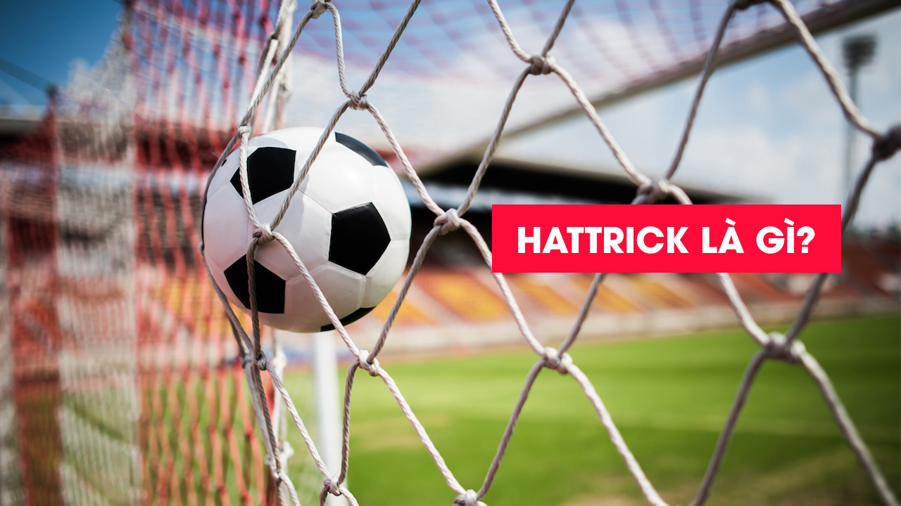 Hat-trick là gì? Nguồn gốc và ý nghĩa của Hattrick là gì?